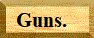 Guns
